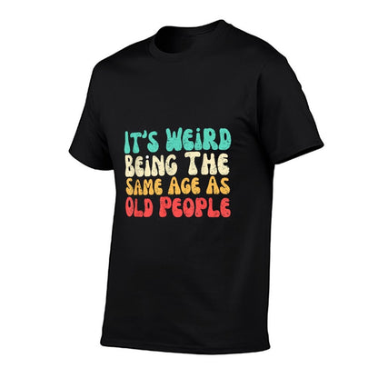 It's Weird Being The Same Age As Old People  High-quality Stitching T-Shirt