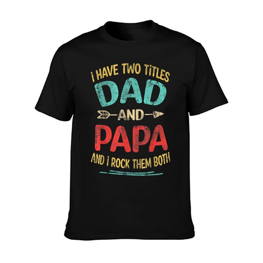 I Have Two Titles Dad And Papa Funny Father&#39;s Day Dad Gift T-Shirt