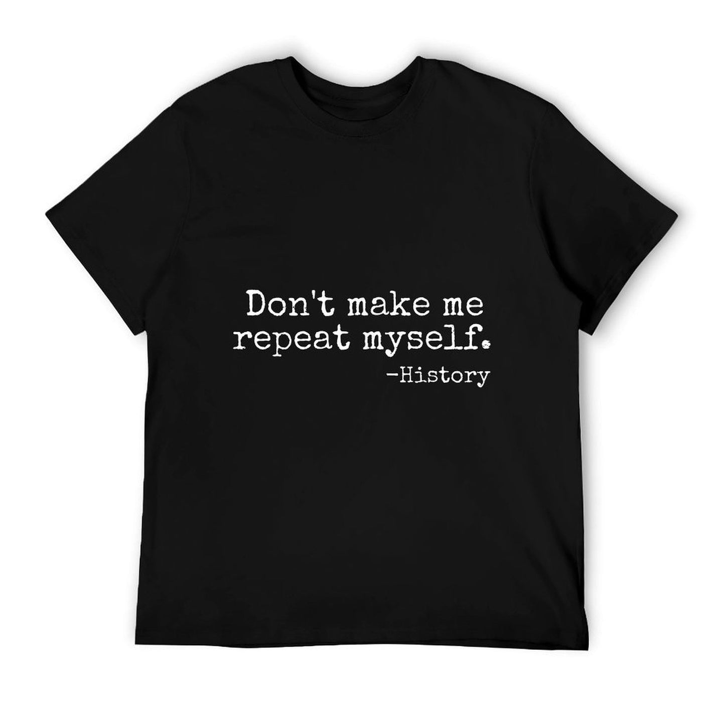 Don&#39;t Make Me Repeat Myself History Teacher T-Shirt