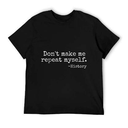 Don&#39;t Make Me Repeat Myself History Teacher T-Shirt