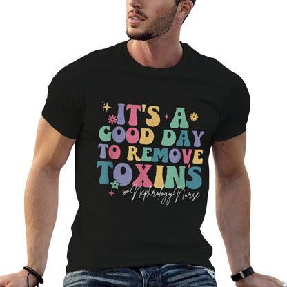 Its A Good Day To Remove Toxins Dialysis Nephrology Nurse T-Shirt
