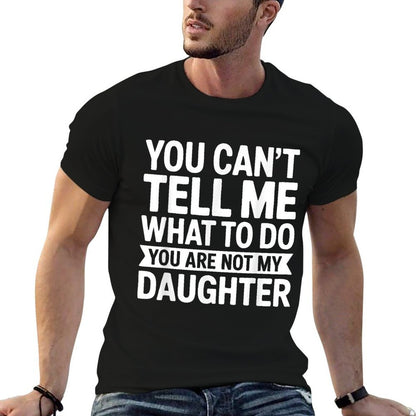 You Cant Tell Me What To Do You Are Not My Daughter  Soft T-Shirt