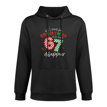 All I Want for Christmas Is to Make 67 Disappear Funny 6 7 Cotton-Polyester Blend Hoodie