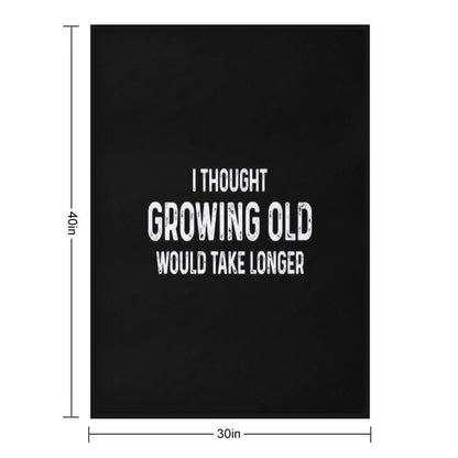 I Thought Growing Old Would Take Longer Throw Blanket