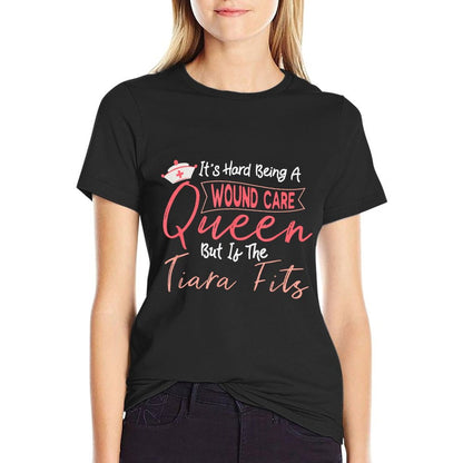 Funny Wound Care Nurse It&#39;s Hard Being A Wound Care Queen T-Shirt