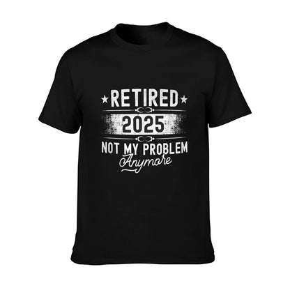 Retirement Retired 2025 Not My Problem Anymore Funny Retires T-Shirt