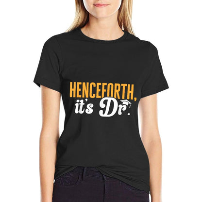 PhD Graduate Doctorate Degree Henceforth It&#39;s Dr. T-Shirt