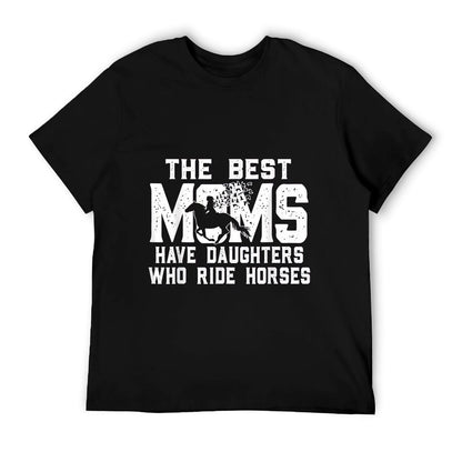 The Best Moms Have Daughters Who Ride Horses Mother&#39;s Day T-Shirt
