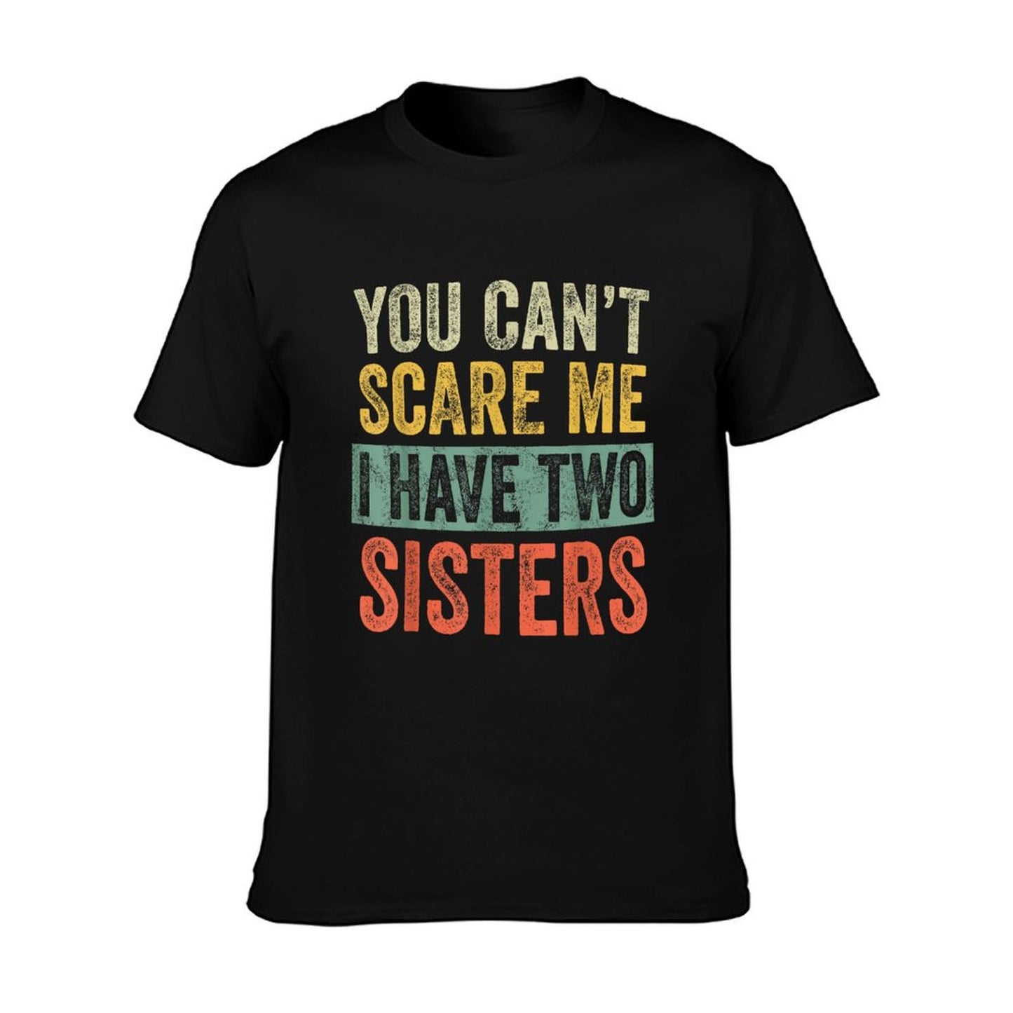 You Can&#39;t Scare Me I Have Two Sisters, Funny Brother Joke T-Shirt
