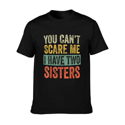 You Can&#39;t Scare Me I Have Two Sisters, Funny Brother Joke T-Shirt
