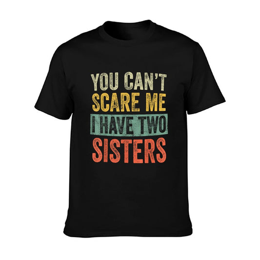 You Can&#39;t Scare Me I Have Two Sisters, Funny Brother Joke T-Shirt