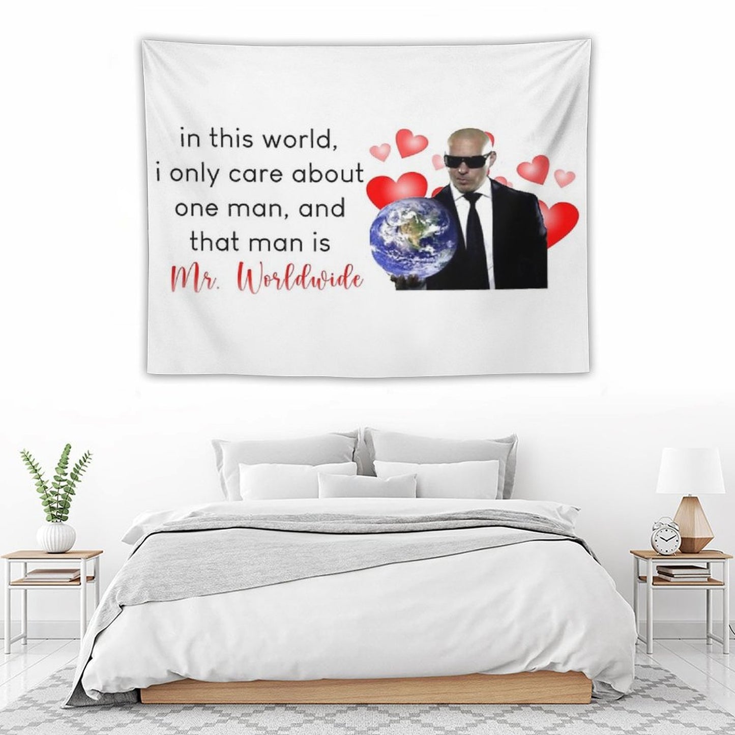 in This World, I Only Care About One Man, And That Man Is Mr. Worldwide Tapestry