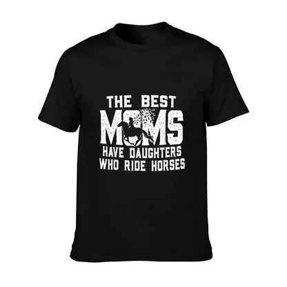 The Best Moms Have Daughters Who Ride Horses Mother&#39;s Day T-Shirt