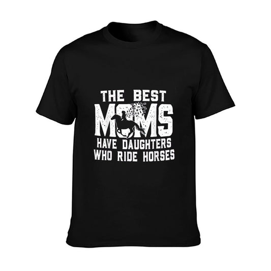 The Best Moms Have Daughters Who Ride Horses Mother&#39;s Day T-Shirt