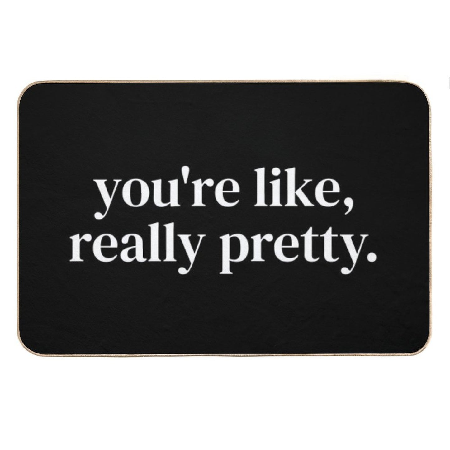 You're Like Really Pretty Bath Mat