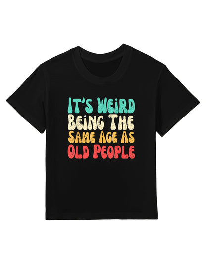 It's Weird Being The Same Age As Old People Kids T-Shirt