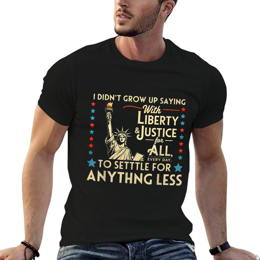 I Didnt Grow Up Saying With Liberty & Justice For All Every  Cotton T-Shirt