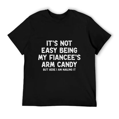 Not Easy Being My Fiancee&#39;s Arm Candy Funny Engagement Joke T-Shirt