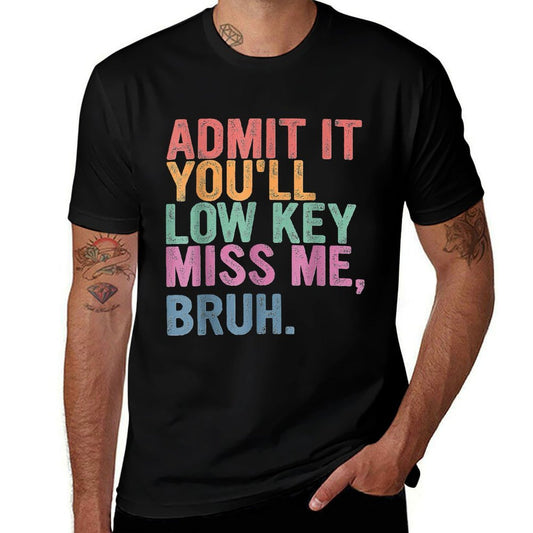 Admit It You'll Low Key Miss Me Bruh, Funny Bruh Teachers Comfortable T-Shirt