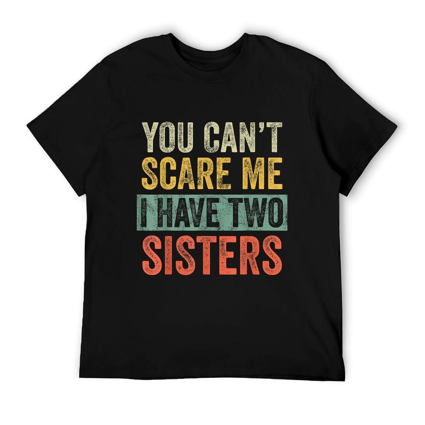 You Can&#39;t Scare Me I Have Two Sisters, Funny Brother Joke T-Shirt