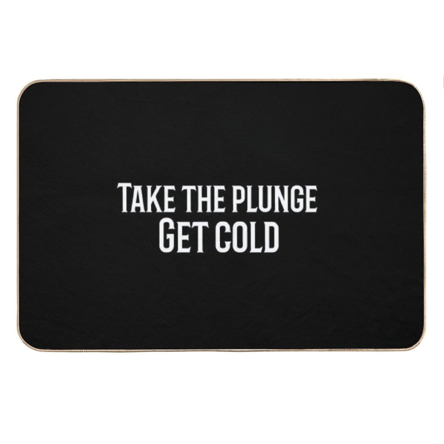 Take The Plunge. Get Cold Bath Mat