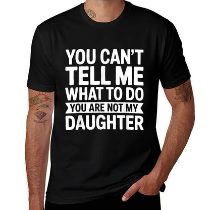 You Cant Tell Me What To Do You Are Not My Daughter  Soft T-Shirt