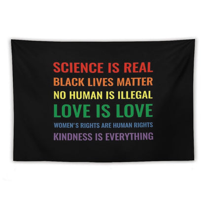 Science Is Real! Black Lives Matter! No Human Is Illegal! Love Is Love! Women's Rights Are Human Rights! Kindness Is Everything! Tapestry
