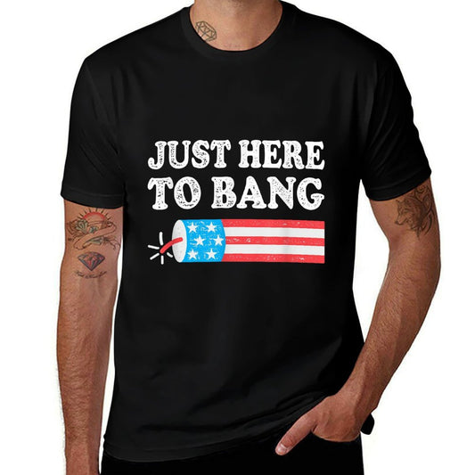 Just Here To Bang 4th July American  Tagless Design T-Shirt
