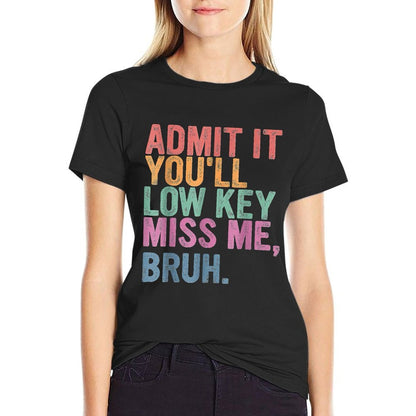 Admit It You'll Low Key Miss Me Bruh, Funny Bruh Teachers Comfortable T-Shirt
