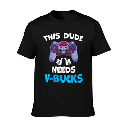 Funny This Dude Needs V-Bucks Will Work For Bucks Gamer  Affordable Price T-Shirt