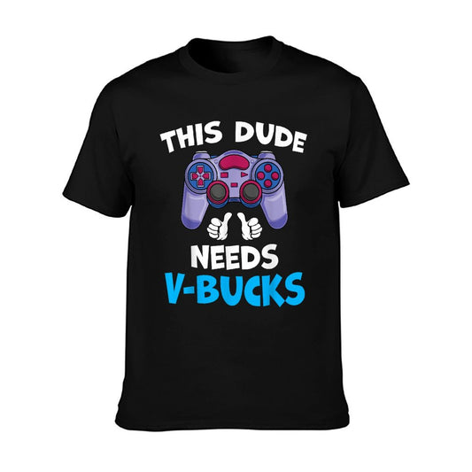 Funny This Dude Needs V-Bucks Will Work For Bucks Gamer  Affordable Price T-Shirt