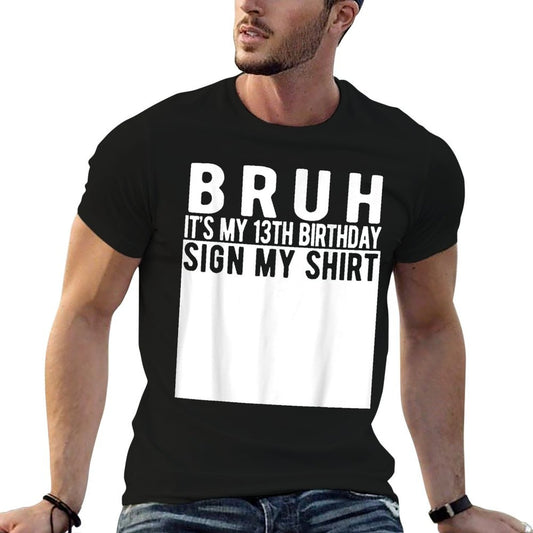Bruh It&#39;s My 13th Birthday Sign My Shirt 13 Year Old T-Shirt