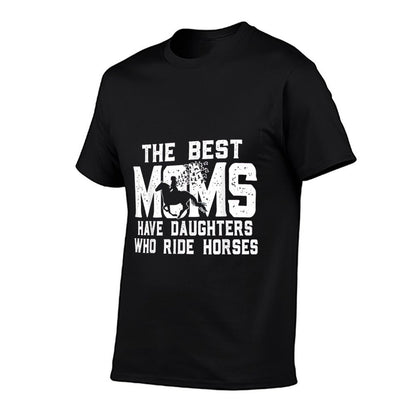 The Best Moms Have Daughters Who Ride Horses Mother&#39;s Day T-Shirt