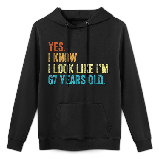Yes I Know I Look Like Im 67 Years Old Funny Anniversary Layering Staple Hoodie