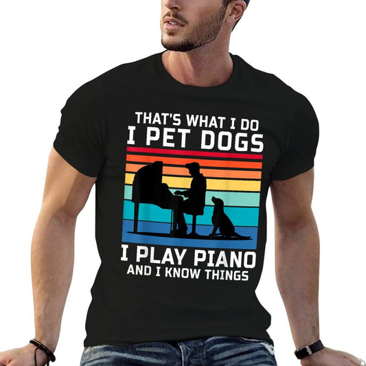 That&#39;s What I Do I Pet Dogs I Play Piano And I Know Things T-Shirt