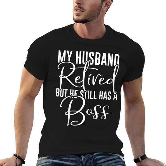 Funny Wife My Husband Retired But He Still Has A Boss T-Shirt
