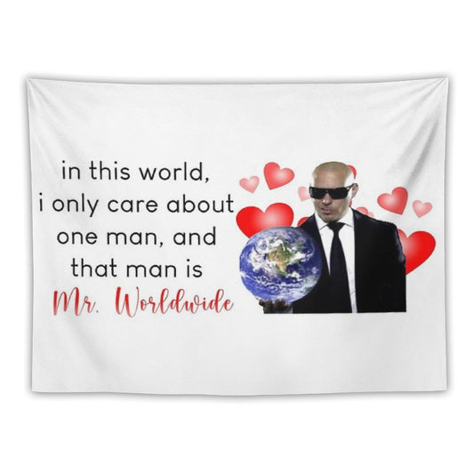 in This World, I Only Care About One Man, And That Man Is Mr. Worldwide Tapestry