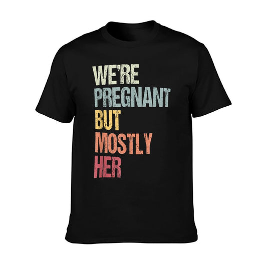 We&#39;re Pregnant But Mostly Her For An Expectant Father Gift T-Shirt