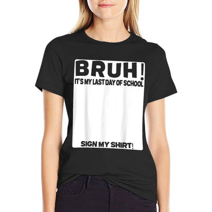 Student Signature Bruh Its My Last Day Of School Sign My  Durable T-Shirt