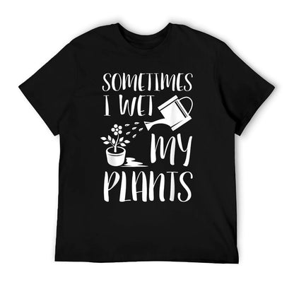 Sometimes I Wet My Plants - Gardener Gardening T-Shirt