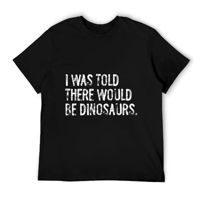 I Was Told There Would Be Dinosaurs T-Shirt