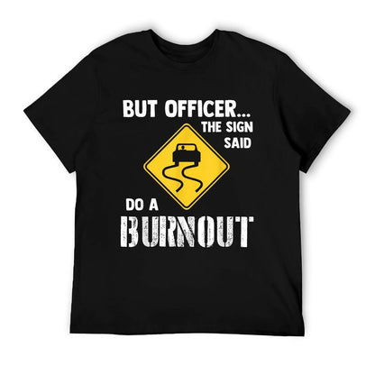 But Officer The Sign Said Do A Burnout - Funny Car T-Shirt