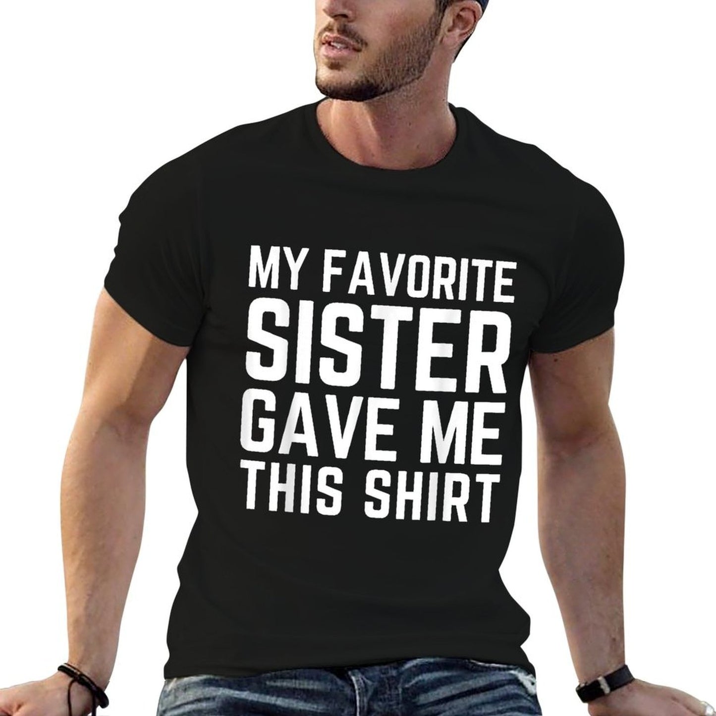 My Favorite Sister Gave Me This - Sister Gift  Stretchy T-Shirt