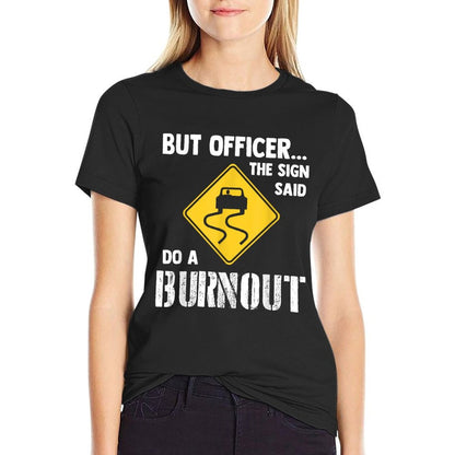 But Officer The Sign Said Do A Burnout - Funny Car T-Shirt