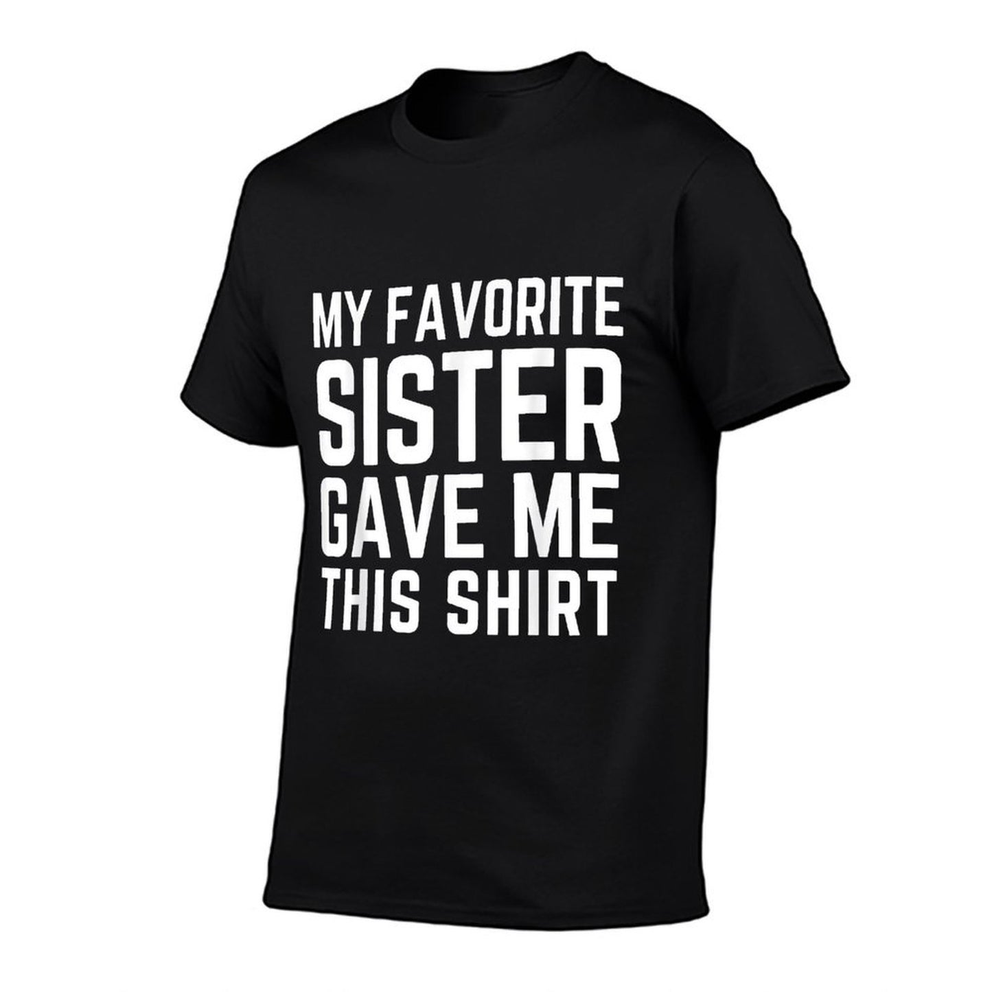 My Favorite Sister Gave Me This - Sister Gift  Stretchy T-Shirt