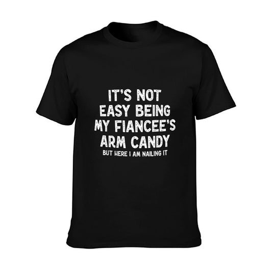 Not Easy Being My Fiancee&#39;s Arm Candy Funny Engagement Joke T-Shirt