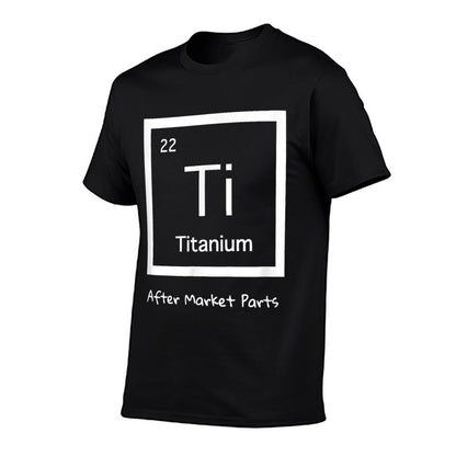 Hip Replacement T-shirt - Titanium Ti After Market Parts T-Shirt