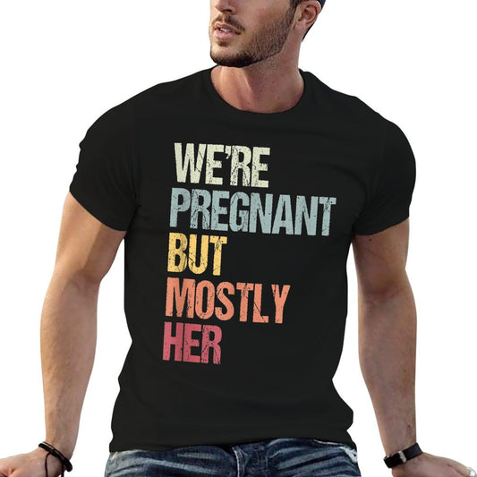 We&#39;re Pregnant But Mostly Her For An Expectant Father Gift T-Shirt