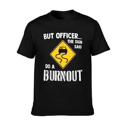 But Officer The Sign Said Do A Burnout - Funny Car T-Shirt