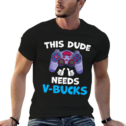 Funny This Dude Needs V-Bucks Will Work For Bucks Gamer  Affordable Price T-Shirt
